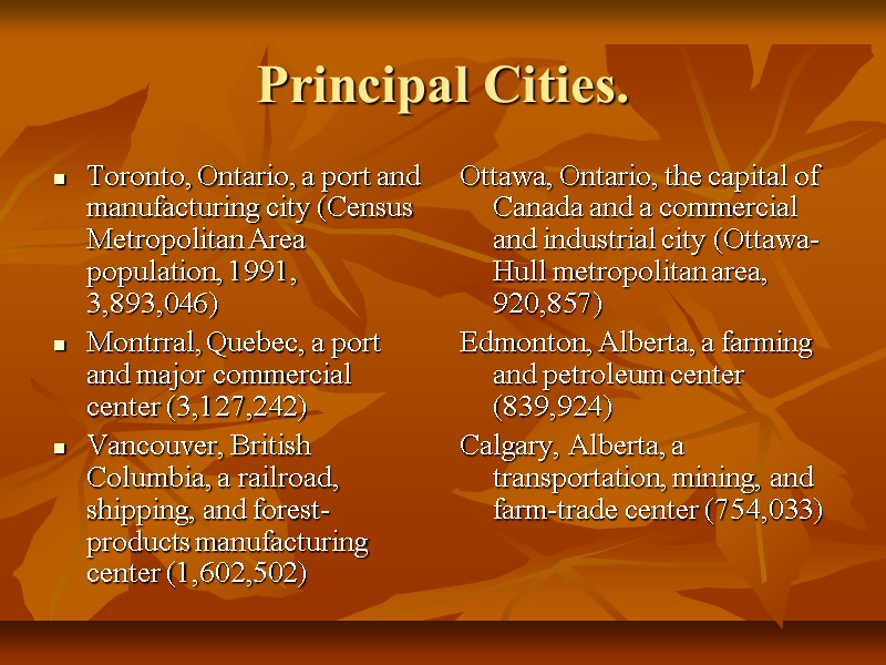 Principal Cities. Toronto, Ontario, a port and manufacturing city (Census Metropolitan Area population, 1991,